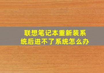 联想笔记本重新装系统后进不了系统怎么办