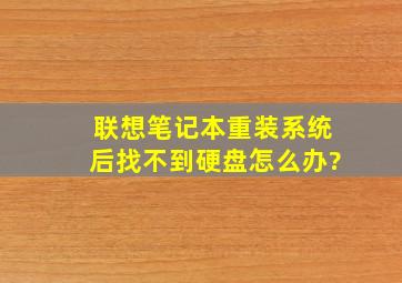 联想笔记本重装系统后找不到硬盘怎么办?