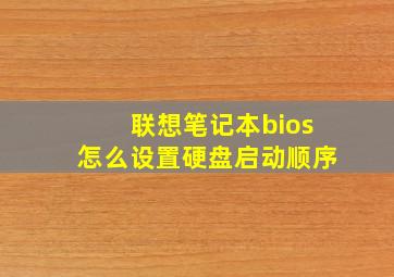 联想笔记本bios怎么设置硬盘启动顺序