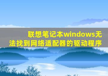 联想笔记本windows无法找到网络适配器的驱动程序