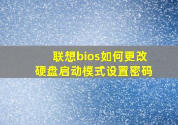 联想bios如何更改硬盘启动模式设置密码