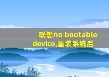 联想no bootable device,重装系统后