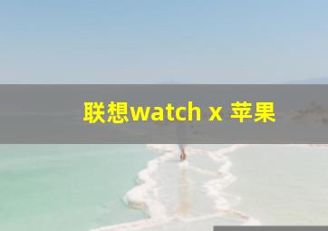 联想watch x 苹果