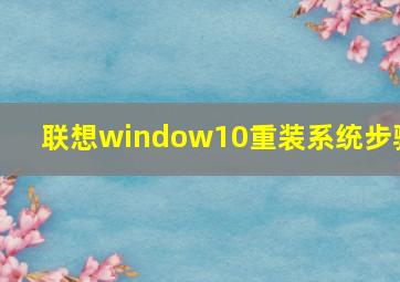 联想window10重装系统步骤