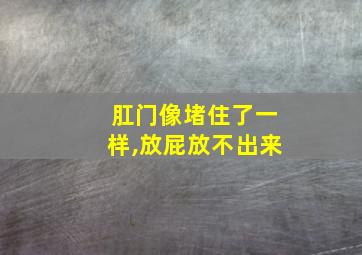 肛门像堵住了一样,放屁放不出来