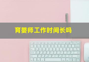 育婴师工作时间长吗