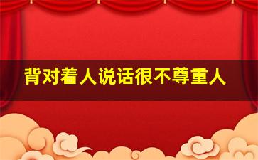 背对着人说话很不尊重人