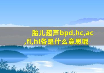 胎儿超声bpd,hc,ac,fl,hl各是什么意思呢