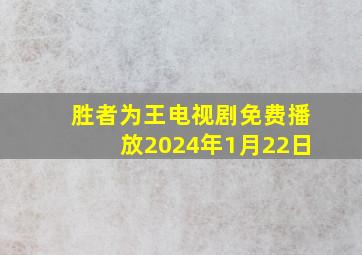 胜者为王电视剧免费播放2024年1月22日