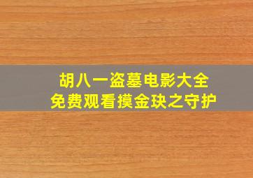 胡八一盗墓电影大全免费观看摸金玦之守护