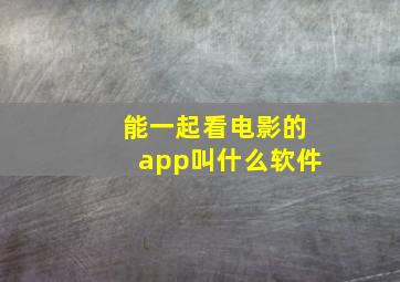 能一起看电影的app叫什么软件