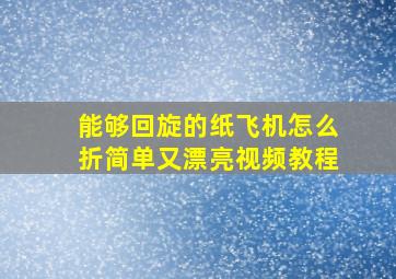 能够回旋的纸飞机怎么折简单又漂亮视频教程