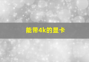 能带4k的显卡