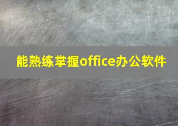 能熟练掌握office办公软件