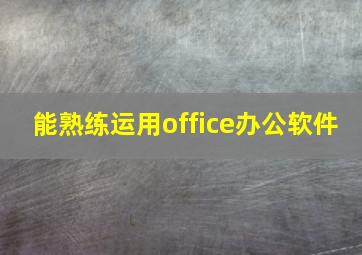 能熟练运用office办公软件