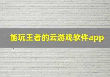 能玩王者的云游戏软件app