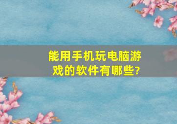 能用手机玩电脑游戏的软件有哪些?