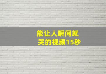 能让人瞬间就哭的视频15秒