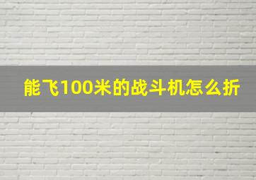 能飞100米的战斗机怎么折