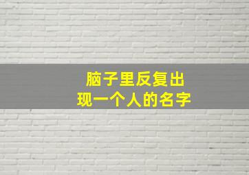 脑子里反复出现一个人的名字