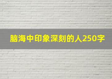 脑海中印象深刻的人250字