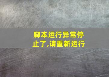 脚本运行异常停止了,请重新运行