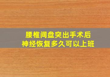 腰椎间盘突出手术后神经恢复多久可以上班