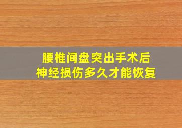 腰椎间盘突出手术后神经损伤多久才能恢复