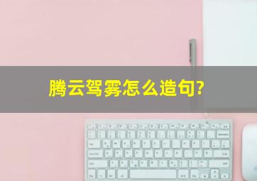 腾云驾雾怎么造句?