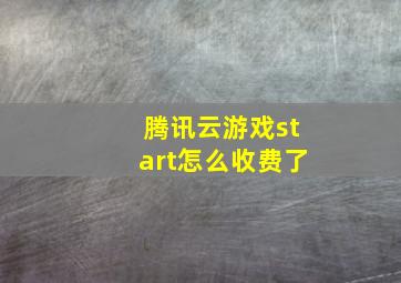 腾讯云游戏start怎么收费了