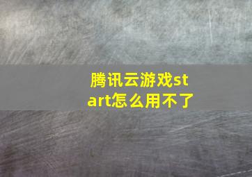 腾讯云游戏start怎么用不了