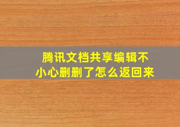 腾讯文档共享编辑不小心删删了怎么返回来