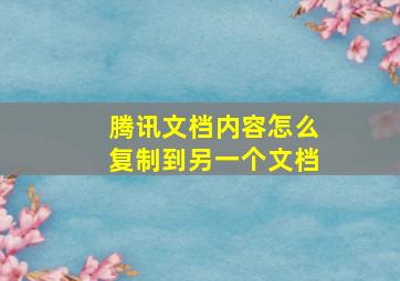 腾讯文档内容怎么复制到另一个文档