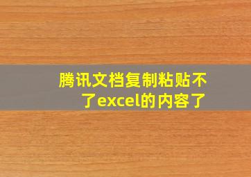 腾讯文档复制粘贴不了excel的内容了