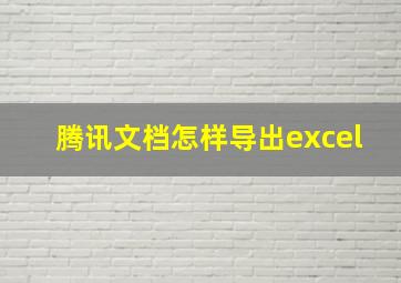 腾讯文档怎样导出excel