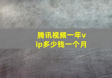 腾讯视频一年vip多少钱一个月