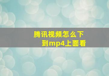 腾讯视频怎么下到mp4上面看