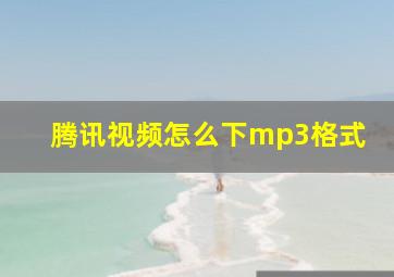 腾讯视频怎么下mp3格式