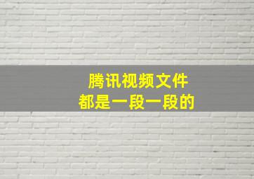 腾讯视频文件都是一段一段的