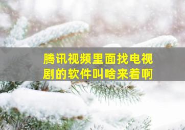 腾讯视频里面找电视剧的软件叫啥来着啊