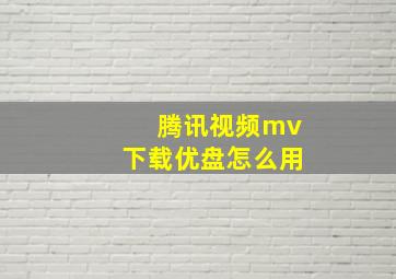 腾讯视频mv下载优盘怎么用