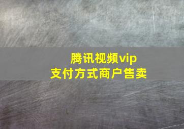 腾讯视频vip支付方式商户售卖