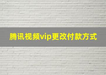 腾讯视频vip更改付款方式