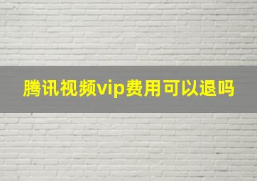 腾讯视频vip费用可以退吗