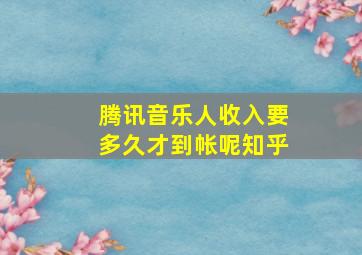 腾讯音乐人收入要多久才到帐呢知乎