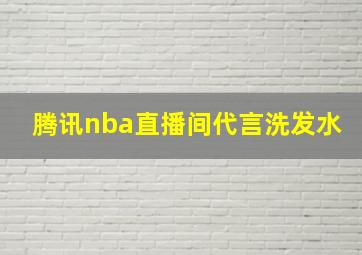 腾讯nba直播间代言洗发水