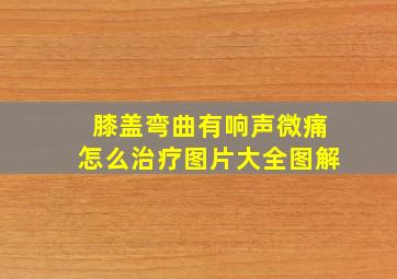 膝盖弯曲有响声微痛怎么治疗图片大全图解