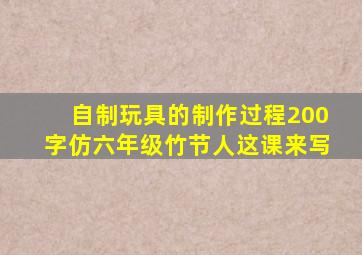 自制玩具的制作过程200字仿六年级竹节人这课来写