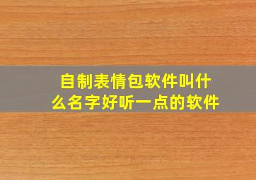 自制表情包软件叫什么名字好听一点的软件