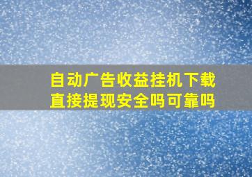 自动广告收益挂机下载直接提现安全吗可靠吗